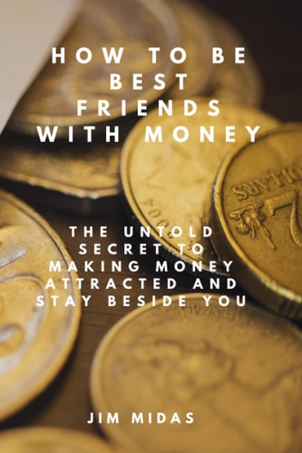 How To Be Best Friends With Money The Untold Secret to Making Money Attracted and Stay Beside You