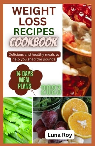 Weight Loss Recipes Cookbook Delicious and Healthy Meals to Help You Shed the Pounds