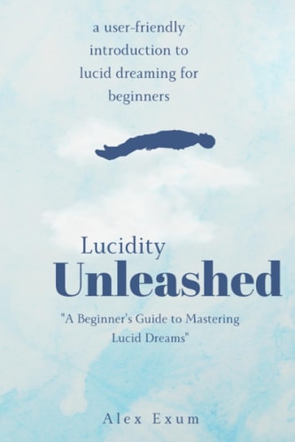 Lucidity Unleashed A Beginner's Guide to Mastering Lucid Dreams
