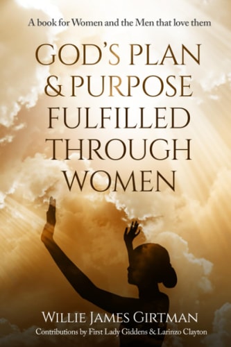God's Plan & Purpose Fulfilled Through Women A Book for Women and the Men that Love Them