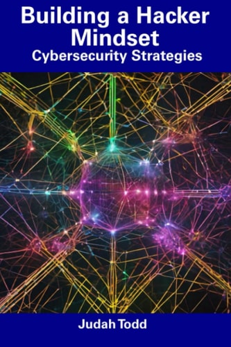 Building a Hacker Mindset Cybersecurity Strategies