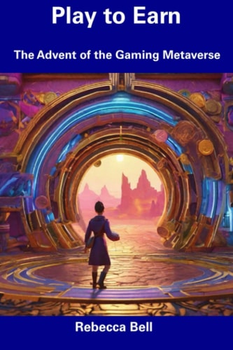 Play to Earn The Advent of the Gaming Metaverse