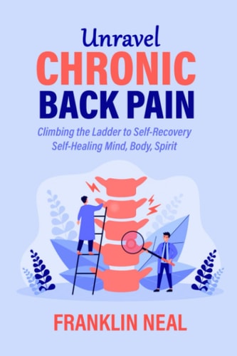Unravel Chronic Back Pain Climbing the Ladder to Self-Recovery Self-Healing Mind, Body, Spirit