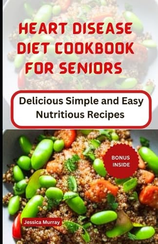 Heart Disease Diet Cookbook for Seniors Delicious Simple and Easy Nutritious Recipes