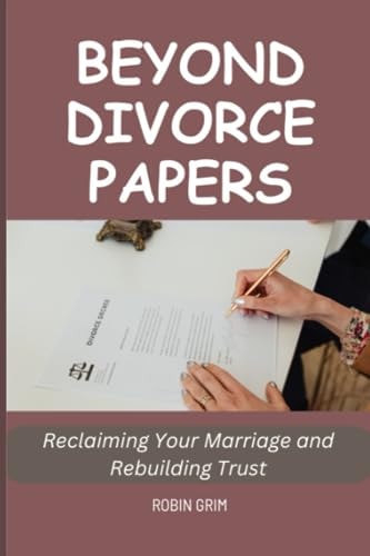 Beyond Divorce Papers Reclaiming Your Marriage and Rebuilding Trust