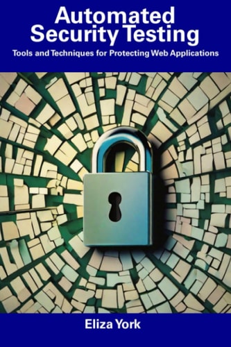 Automated Security Testing Tools and Techniques for Protecting Web Applications