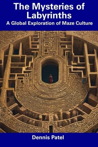 The Mysteries of Labyrinths A Global Exploration of Maze Culture