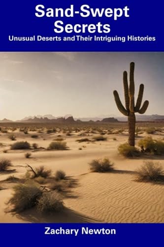 Sand-Swept Secrets Unusual Deserts and Their Intriguing Histories