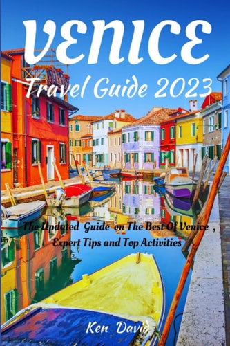 Venice Travel Guide 2023 The Updated Guide on the Best of Venice, Expert Tips and Top Activities