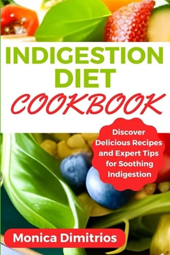 Indigestion Diet Cookbook Discover Delicious Recipes and Expert Tips for Soothing Indigestion