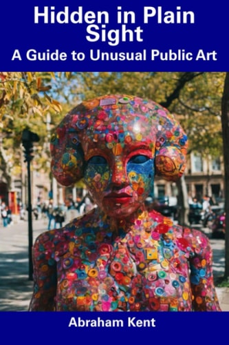 Hidden in Plain Sight A Guide to Unusual Public Art