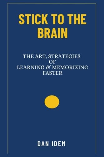Stick to the Brain (The Art and Strategies of Learning & Memorizing Faster)