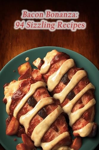 Bacon Bonanza 94 Sizzling Recipes