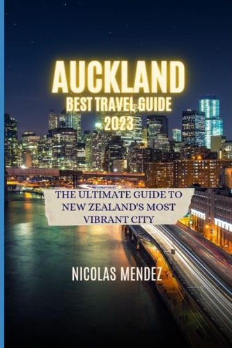 Auckland Best Travel Guide 2023 The Ultimate Guide to New Zealand's Most Vibrant City