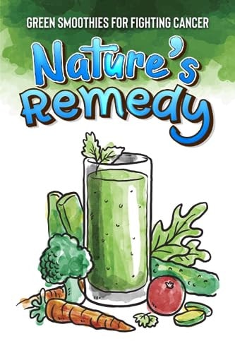 Nature's Remedy Green Smoothies for Fighting Cancer