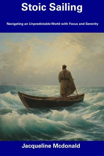 Stoic Sailing Navigating an Unpredictable World with Focus and Serenity