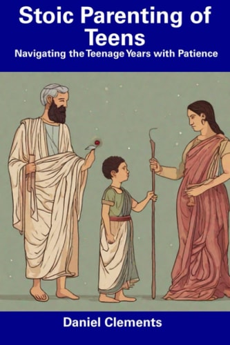 Stoic Parenting of Teens Navigating the Teenage Years with Patience