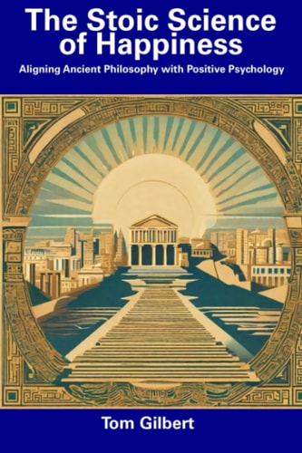 The Stoic Science of Happiness Aligning Ancient Philosophy with Positive Psychology