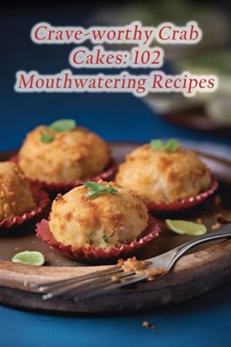 Crave-worthy Crab Cakes 102 Mouthwatering Recipes