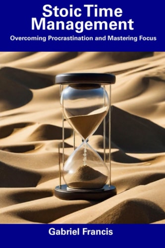 Stoic Time Management Overcoming Procrastination and Mastering Focus