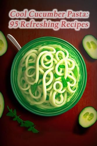 Cool Cucumber Pasta 95 Refreshing Recipes