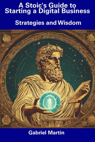 A Stoic's Guide to Starting a Digital Business Strategies and Wisdom