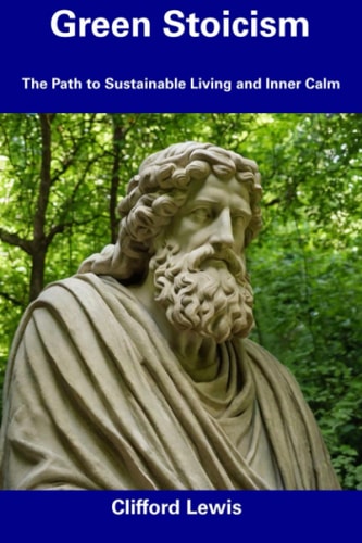 Green Stoicism The Path to Sustainable Living and Inner Calm