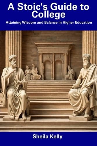 A Stoic's Guide to College Attaining Wisdom and Balance in Higher Education