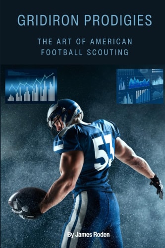 Gridiron Prodigies The Art of Scouting in American Football