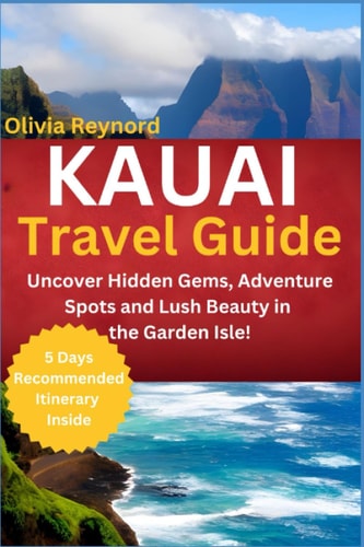 Kauai Travel Guide Uncover Hidden Gems, Adventure Spots and Lush Beauty in the Garden Isle!