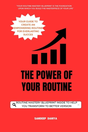 The Power of Your Routine Your Guide to Create an Empowering Routine for Everlasting Success
