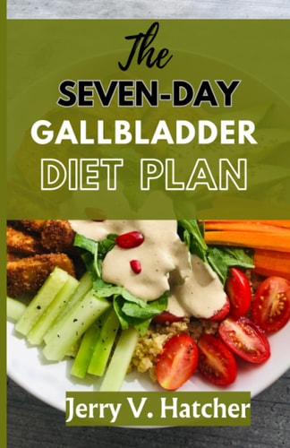 The Seven-Day Gallbladder Diet Plan The Ultimate Diet Guide, with Over 30 Recipes and 7days Meal Plan for Excellent Gallbladder Health