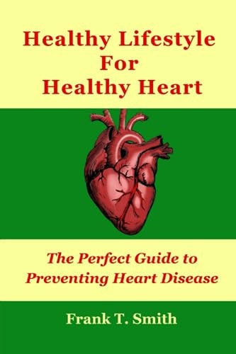 Healthy Lifestyle For Healthy Heart The Perfect Guide to Preventing Heart Disease