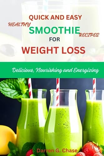 Quick and Easy Healthy Smoothie Recipes For Weight Loss Delicious, Nourishing and Energizing