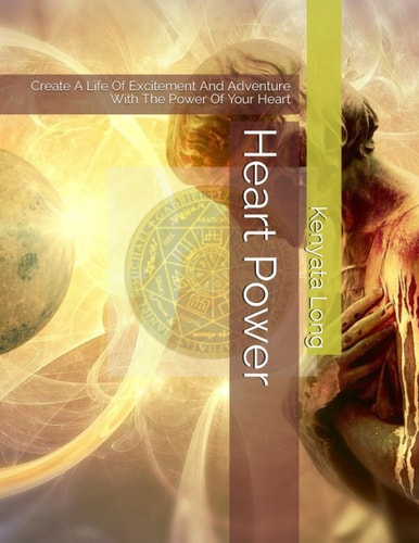 Heart Power Create A Life Of Excitement And Adventure With The Power Of Your Heart