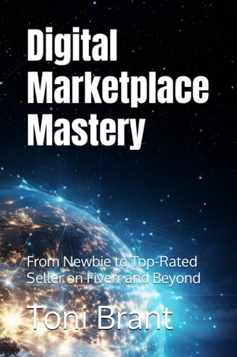 Digital Marketplace Mastery From Newbie to Top-Rated Seller on Fiverr and Beyond