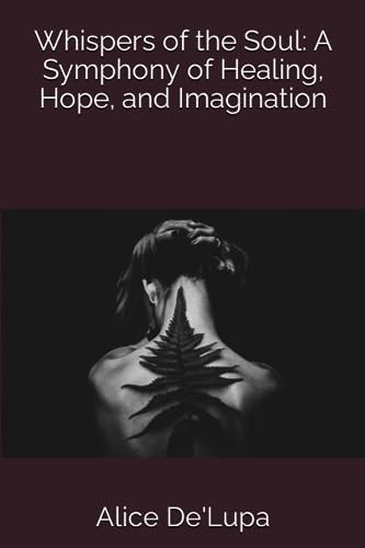 Whispers of the Soul A Symphony of Healing, Hope, and Imagination