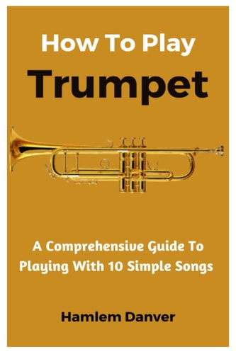 How To Play Trumpet A Comprehensive Guide To Playing With 10 Simple Songs