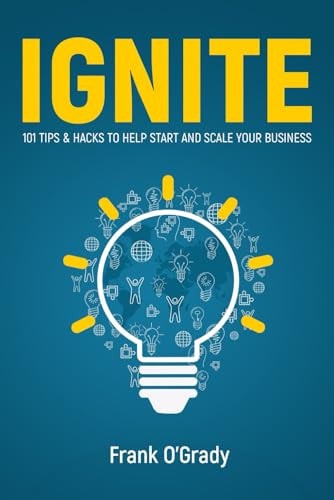 Ignite 101 Tips & Hacks to Help Start and Scale Your Business