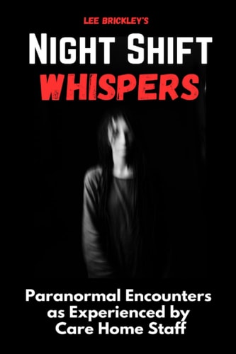 Night Shift Whispers Paranormal Encounters as Experienced by Care Home Staff