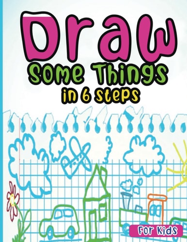 Draw Some Things in 6 steps for Kids: Simple and Easy