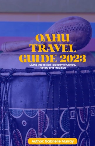 OAHU Travel Guide 2023 Diving Into a Rich Tapestry of Culture, History and Tradition