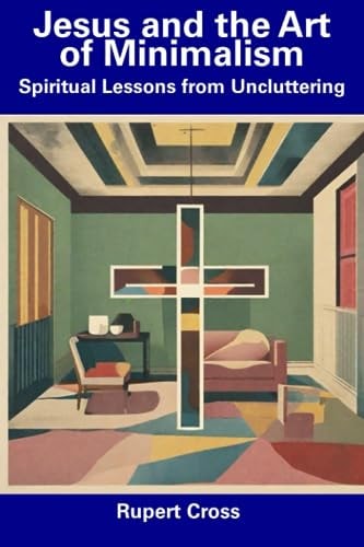 Jesus and the Art of Minimalism Spiritual Lessons from Uncluttering