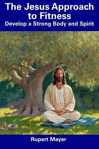 The Jesus Approach to Fitness Develop a Strong Body and Spirit