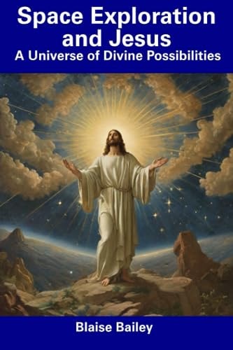 Space Exploration and Jesus A Universe of Divine Possibilities