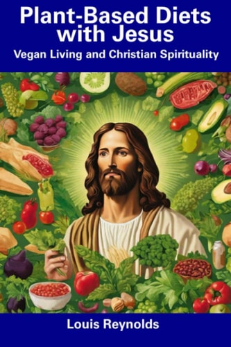 Plant-Based Diets with Jesus Vegan Living and Christian Spirituality