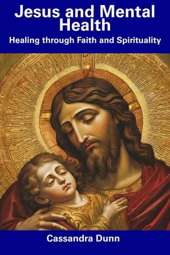 Jesus and Mental Health Healing Through Faith and Spirituality