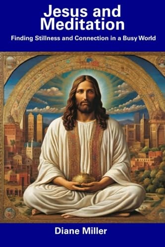 Jesus and Meditation Finding Stillness and Connection in a Busy World