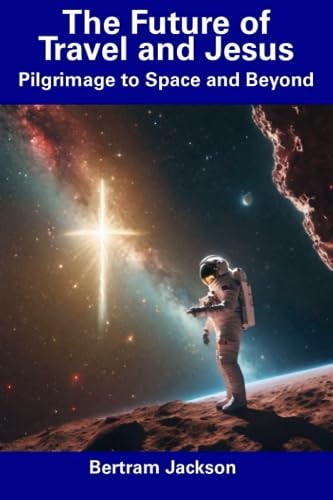 The Future of Travel and Jesus Pilgrimage to Space and Beyond
