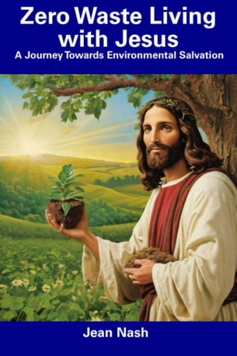 Zero Waste Living with Jesus A Journey Towards Environmental Salvation